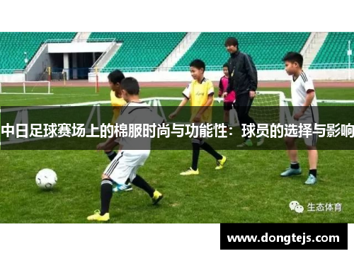 中日足球赛场上的棉服时尚与功能性：球员的选择与影响