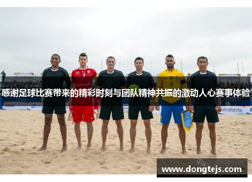 感谢足球比赛带来的精彩时刻与团队精神共振的激动人心赛事体验