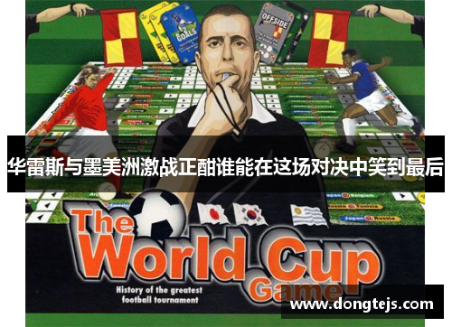 华雷斯与墨美洲激战正酣谁能在这场对决中笑到最后