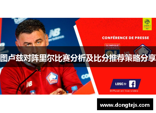 图卢兹对阵里尔比赛分析及比分推荐策略分享
