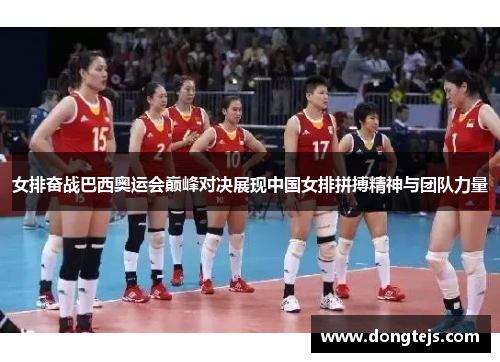 女排奋战巴西奥运会巅峰对决展现中国女排拼搏精神与团队力量