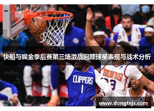 快船与掘金季后赛第三场激战回顾球星表现与战术分析