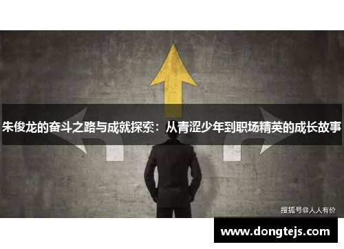 朱俊龙的奋斗之路与成就探索：从青涩少年到职场精英的成长故事