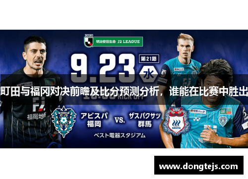 町田与福冈对决前瞻及比分预测分析，谁能在比赛中胜出