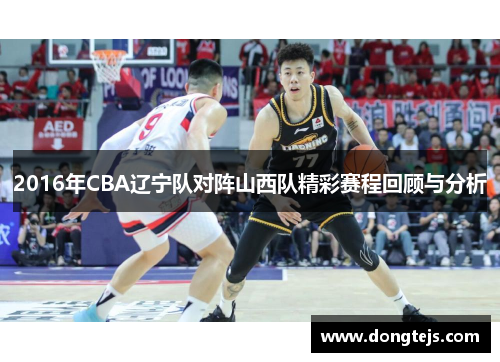 2016年CBA辽宁队对阵山西队精彩赛程回顾与分析