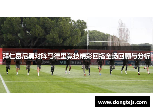 拜仁慕尼黑对阵马德里竞技精彩回播全场回顾与分析