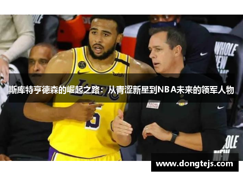 斯库特亨德森的崛起之路：从青涩新星到NBA未来的领军人物