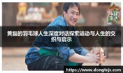 黄磊的羽毛球人生深度对话探索运动与人生的交织与启示
