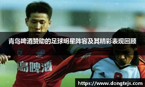 青岛啤酒赞助的足球明星阵容及其精彩表现回顾